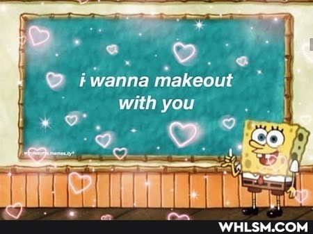 i wanna makeout with you