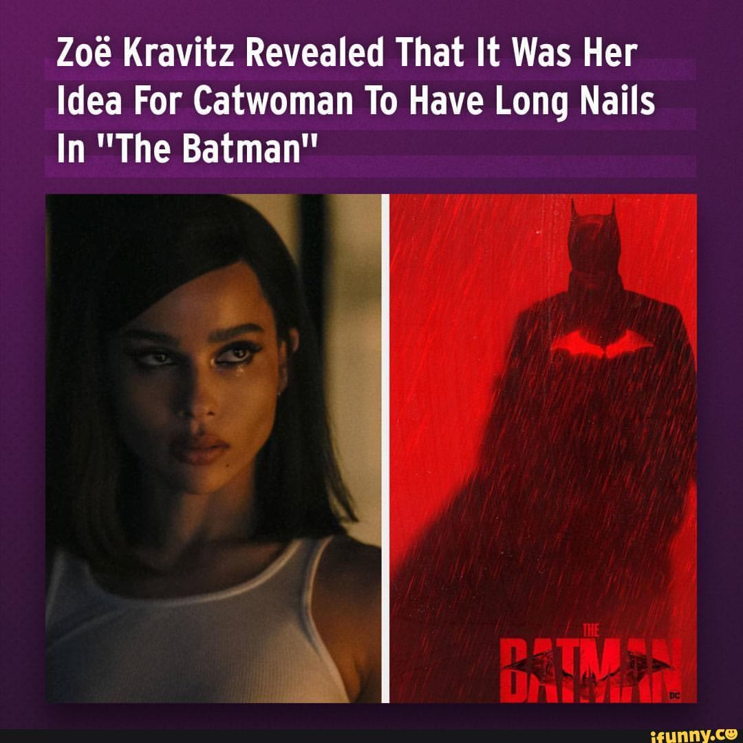 Zoe Kravitz Revealed That It Was Her Idea For Catwoman To Have Long Nails In "The Batman" iFunny