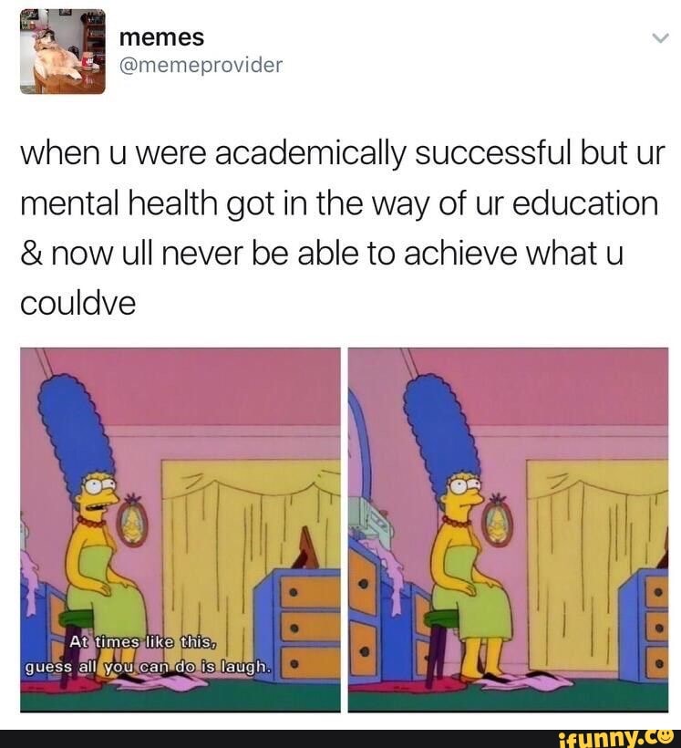 when u were academically successful but ur mental health got in the way of ur education
& now ull never be able to achieve what u couldve
guess allfyourcantdovistlaugh