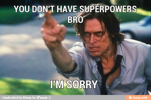 YOU DONIT HAVE
{SUPERPOWERS