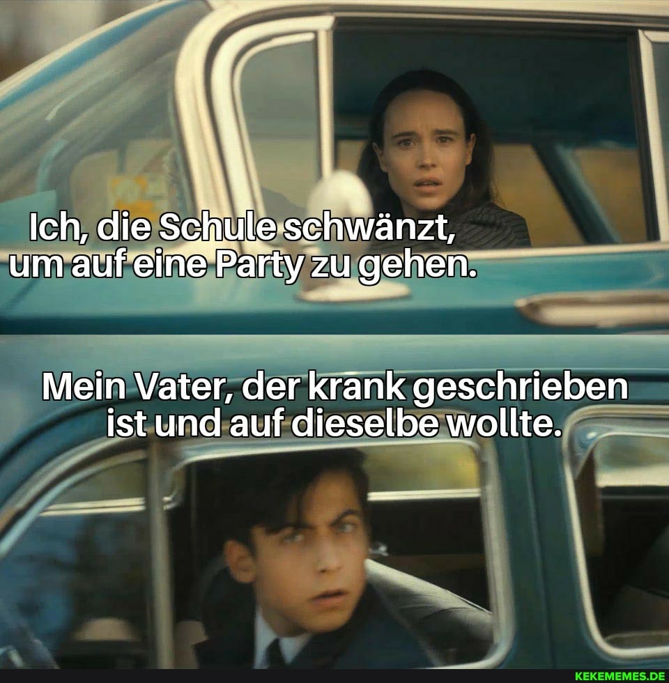 Ich, die Schule schwängzt, um auf eine Party zu gehen.
Mein Vater, der Krank geschrieben ist und auf dieselbe wollte.