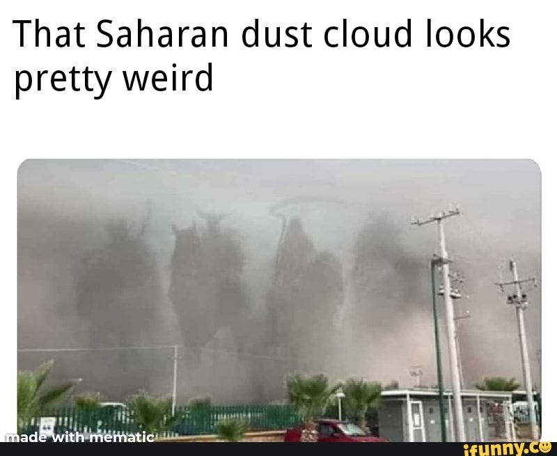 That Saharan dust cloud looks
pretty weird
