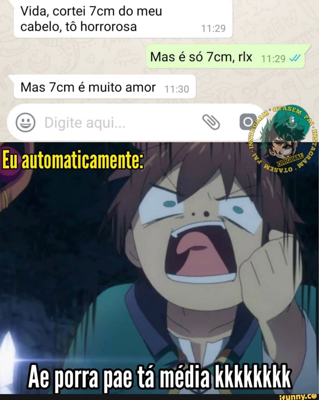 Vida, cortei do meu cabelo, tô horrorosa
Mas é só rlx
Mas é muito amor
Digite aqui...
Euautomaticamente:
Ae porra pae tá média KkkKKKKK