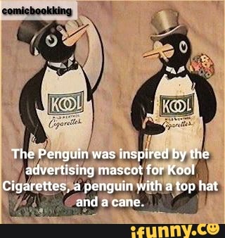 The Penguin was inspired by the advertising mascot for Kool Cigarettes, a  penguin with a top hat and a cane