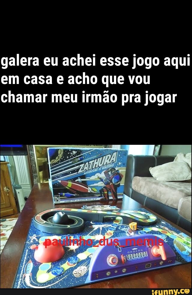 galera eu achei esse jogo aqui
em casa e acho que vou
chamar meu irmão pra jogar