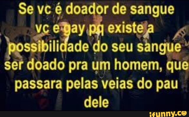 ep existéja 4 possiiid ade o seu sangue doado pra um homem, que
passara pelas veias do pau
dele