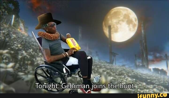 Tonight Gehrman Joins The Hunt Ifunny