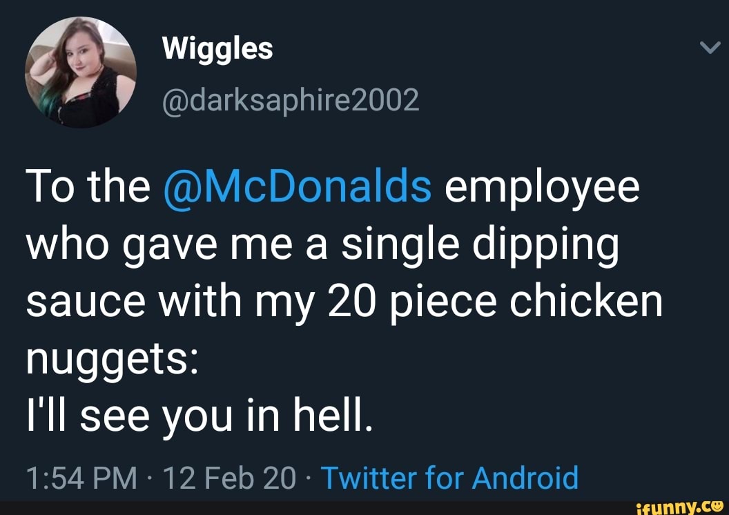 9 Wiggles To the @McDonalds employee who gave me a single dipping sauce ...