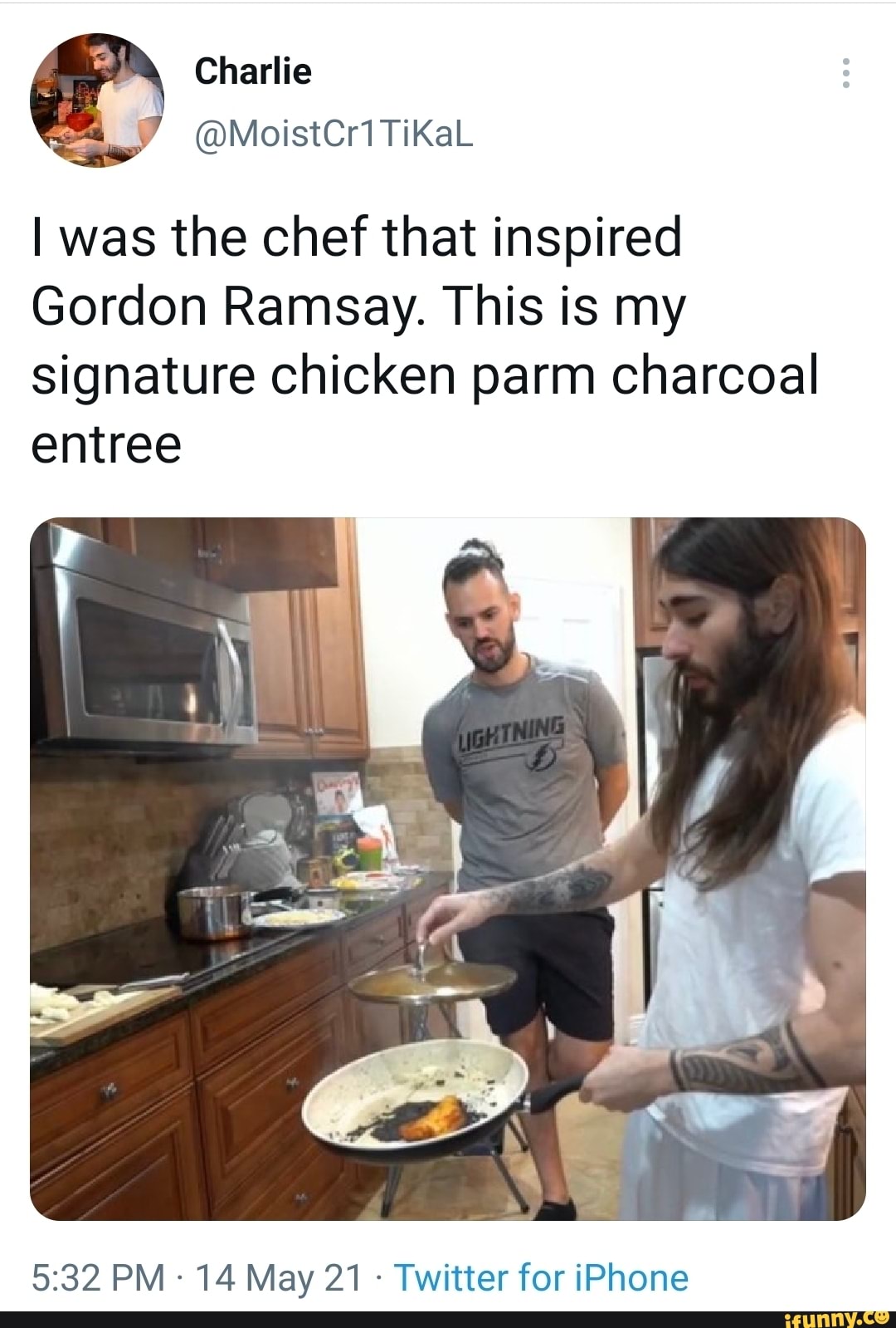 Charlie
I was the chef that inspired
Gordon Ramsay. This is my signature chicken parm charcoal entree
PM - 14 May 21 - Twitter for iPhone