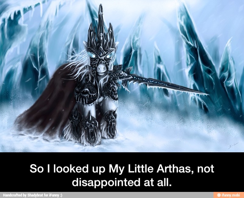 So I looked up My Little Arthas, not
disappointed at all. - So I looked up My Little Arthas, not disappointed at all.