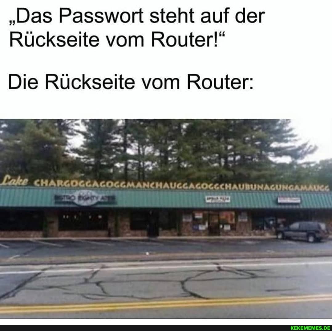 "Das Passwort steht auf der
Rückseite vom Router!"
Die Rückseite vom Router: