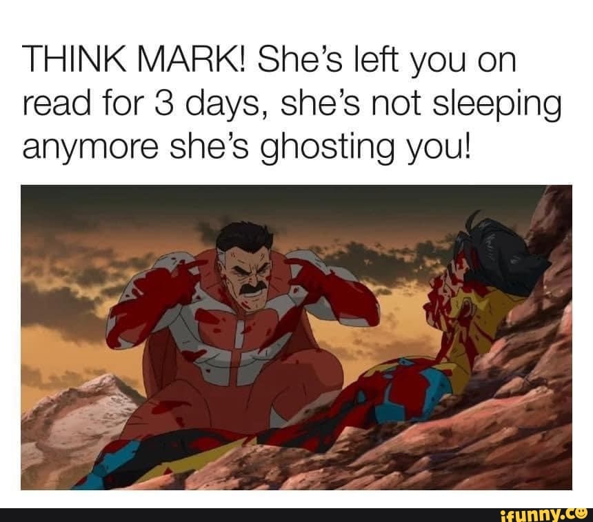 THINK MARK! She's left you on read for 3 days, she's not sleeping anymore she's ghosting you!