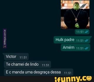 Hulk padre AméM Victor Te chamei de lindo Ec manda uma desgraça dessa -  iFunny Brazil