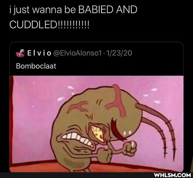 i just wanna be BABIED AND
El vio @ElvioAlonsot - 20
Bomboclaat