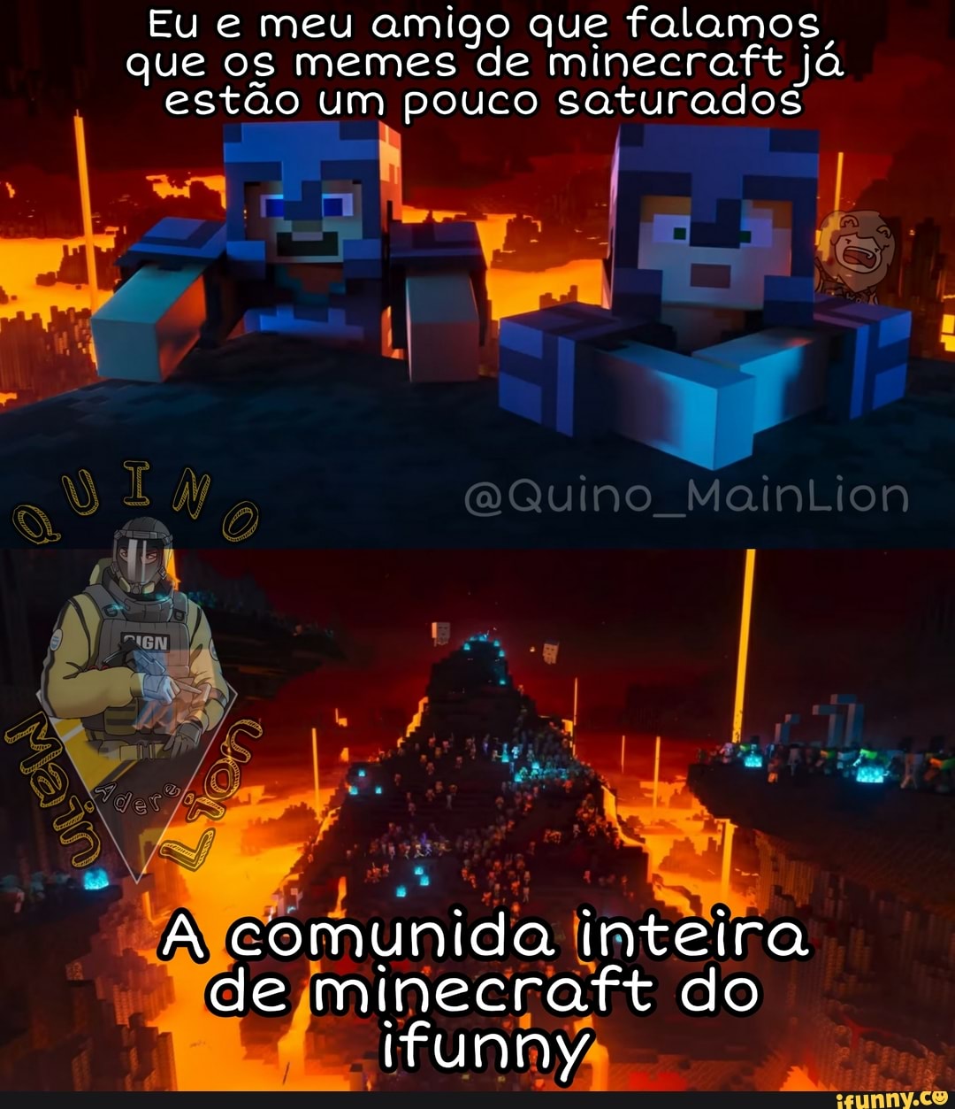 Eu e meu amigo que falamos,
que os memes de minecraft já
estão um pouco saturados