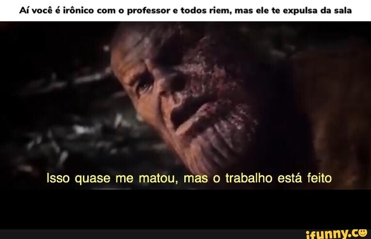 Aí você com o professor e todos riem, mas ele te expulsa da sala
Isso quase me matou, mas o trabalho está feito -