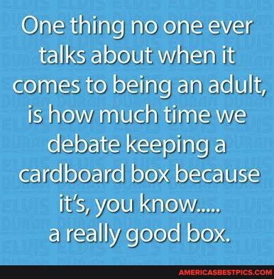 One thing no one ever talks about when it comes to being an adult, is how much time we debate keeping a cardboard box because it's, you know...
a really good box.