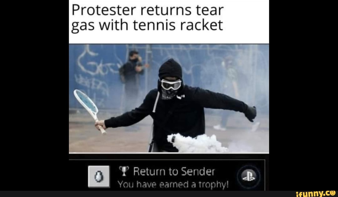 Protester returns tear gas with tennis racket Y Return to Sender You ...