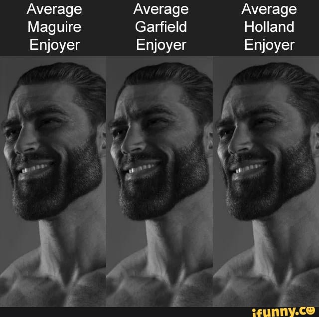 Average
Average Average Average
Maguire Garfield Holland
Enjoyer Enjoyer Enjoyer