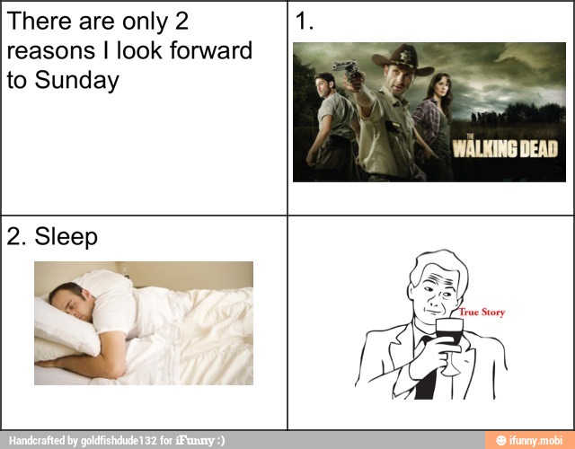 There are only 2
reasons I look forward
to Sunday
2. Sleep