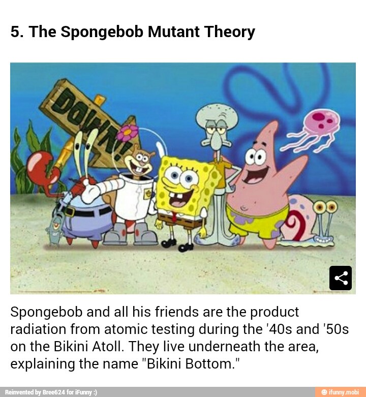5. The Spongebob Mutant Theory Spongebob and all his friends are the