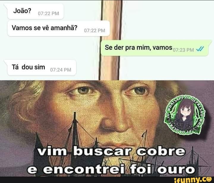 João?
Vamos se vê amanhã?
Se der pra mim, vamos L
Tá dousim
vim
e encontrei foi ouro