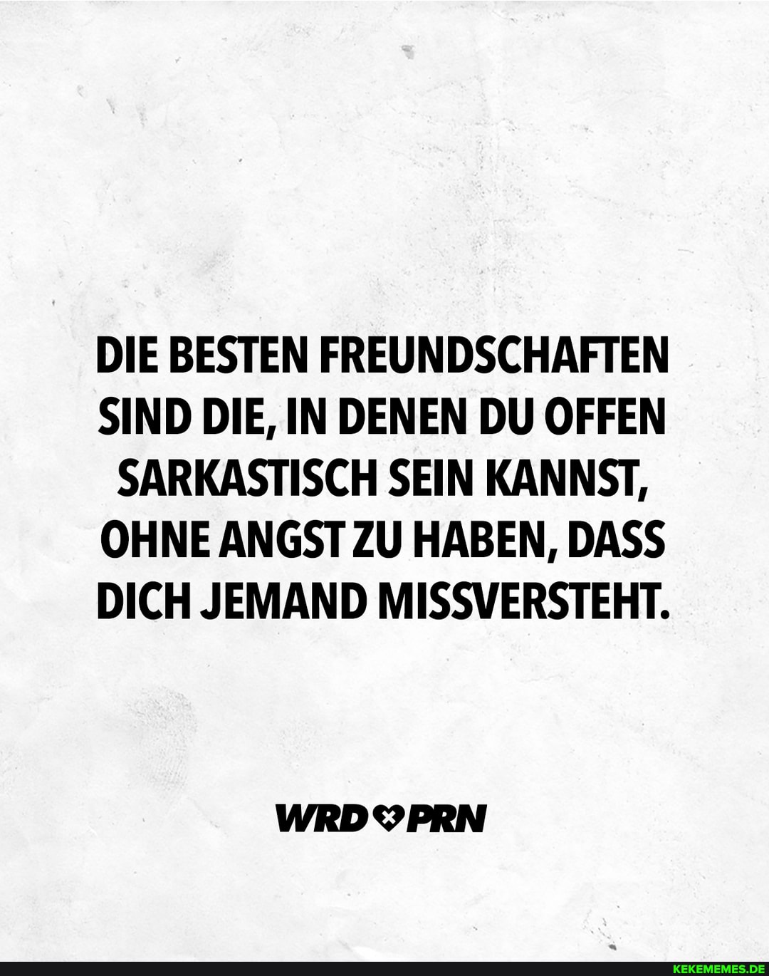 DIE BESTEN FREUNDSCHAFTEN SIND DIE, IN DENEN DU OFFEN SARKASTISCH SEIN
