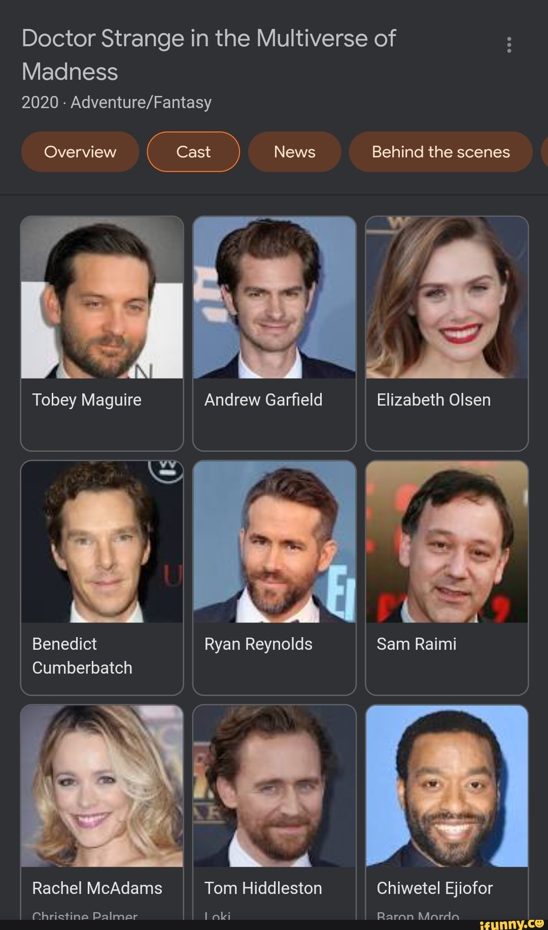 Doctor Strange in the Multiverse of
Madness
2020 -
Overview News Behind the scenes
Behind the scenes
Tobey Maguire
Andrew Garfield
Elizabeth Olsen
Benedict Ryan Reynolds Sam Raimi
Cumberbatch
Rachel McAdams
Tom Hiddleston
Chiwetel Ejiofor
Daran