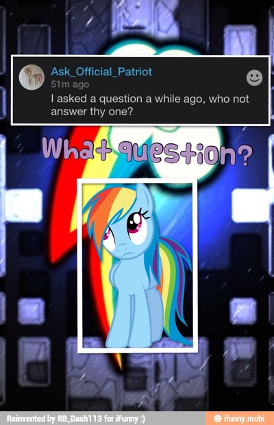 I asked a question a while ago, who not
answer thy one?