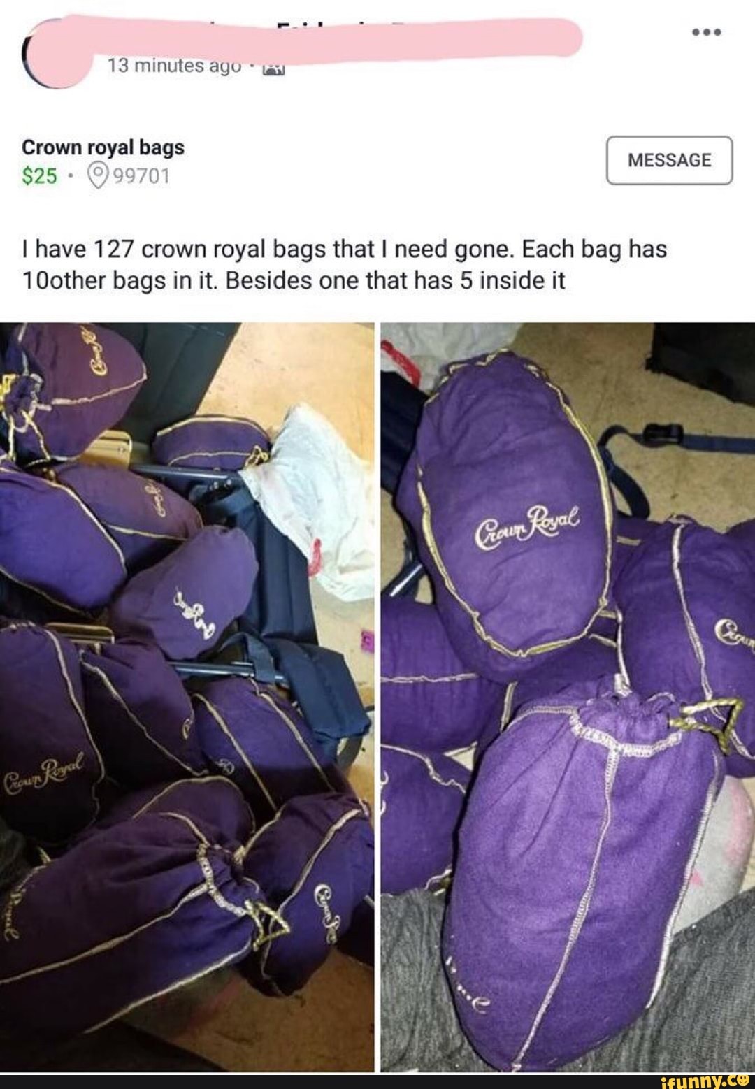 I have 127 crown royal bags that I need gone. Each bag has 100ther bags