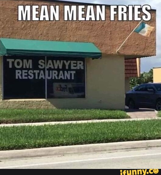 MEAN MEAN FRIES. TOM RESTAURANT iFunny