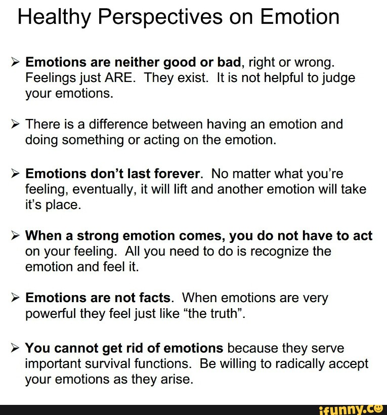 Healthy Perspectives on Emotion > Emotions are neither good or bad ...