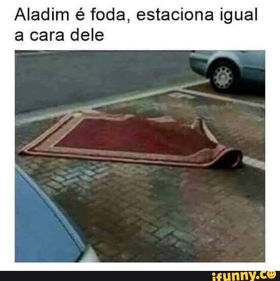 Aladim é foda, estaciona igual
a cara dele