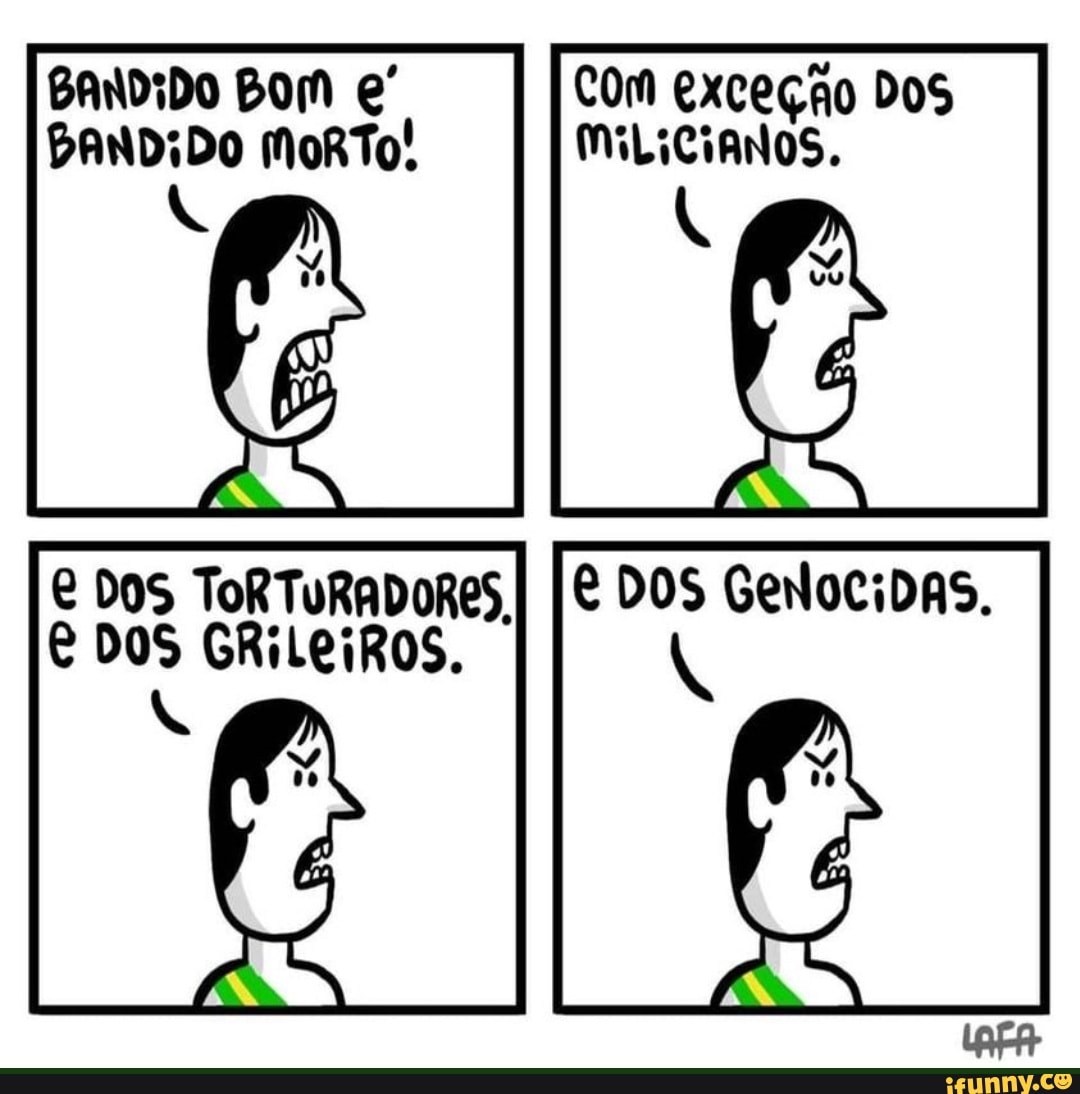 BOM Com exceção Dos
BANDIDO MoRTo! MiLiCiANOS.
DOS ToRTURADORES.I I DOS GenociDAS.
DOS GRILEIROS.
