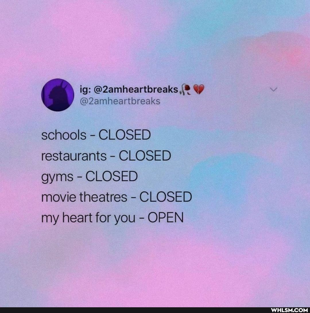 schools - CLOSED restaurants - CLOSED gyms - CLOSED
movie theatres - CLOSED my heart for you - OPEN