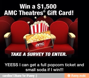 AMC Theatres' Gift Card!
TAKE A SURVEY TO ENTER.
YEESS I can get a full popcorn ticket and
small soda if I win!!! - YEESS I can get a full popcorn ticket and small soda if I win!!!