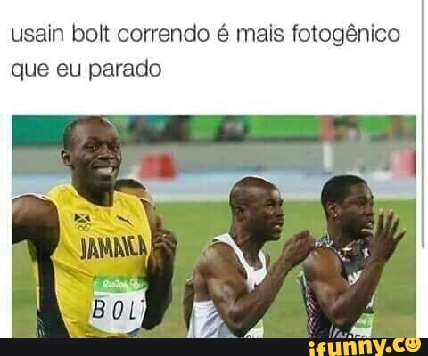 usain bolt correndo é mais fotogênico
que eu parado