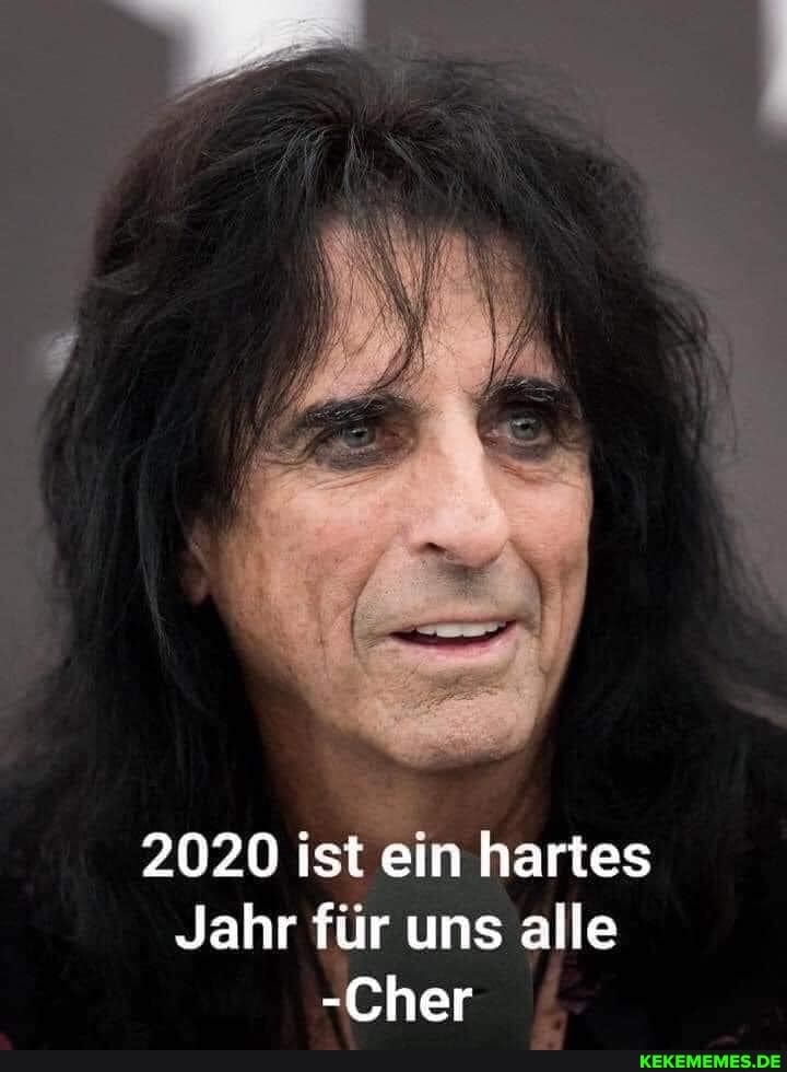 2020 ist ein hartes
Jahr für uns alle
-Cher