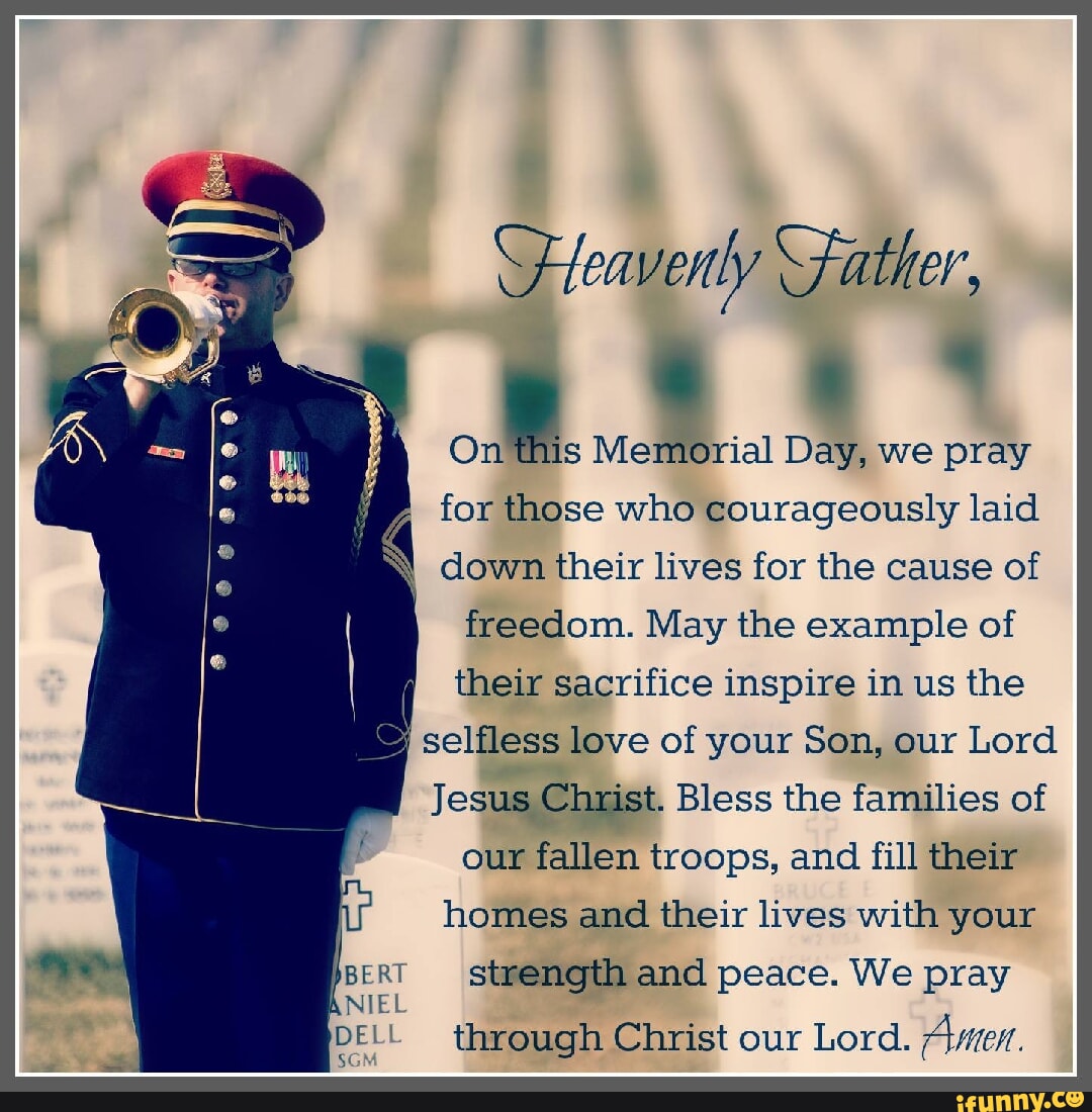 Heavenly Father, I On this Memorial Day, we pray for those who ...