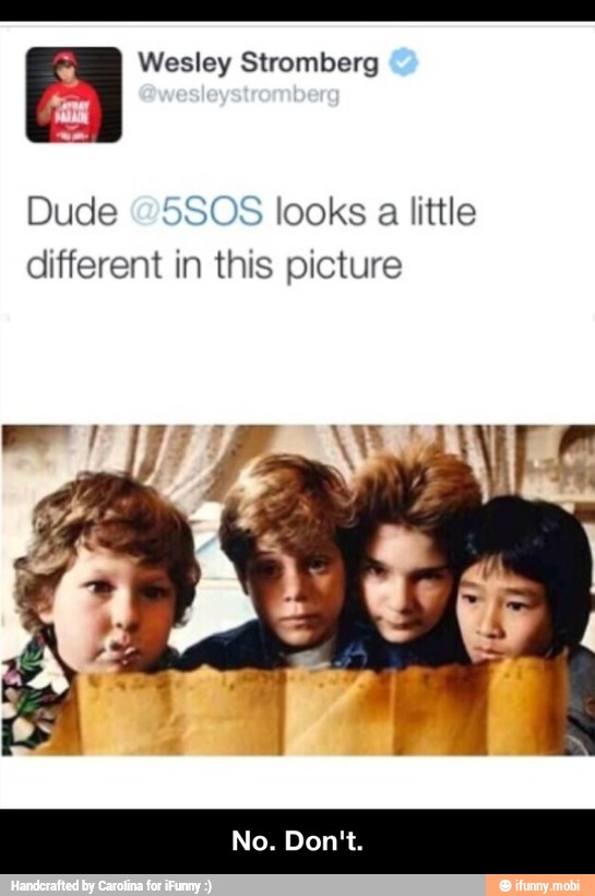 3 Wesley Stromberg
Dude @5SOS looks a little
different in this picture - No. Don't.