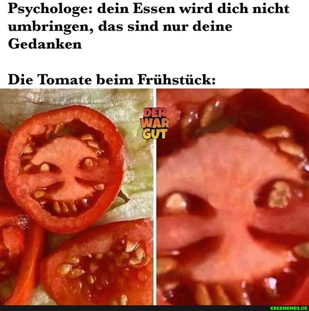 Psychologe: dein Essen wird dich nicht umbringen, das sind nur deine
Gedanken
Die Tomate beim Frühstück: