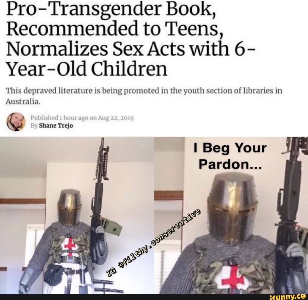 Pro-Transgender Book,
Recommended to Teens,
Normalizes Sex Acts with 6-
Year-Old Children
This depraved literature is being promoted in the youth section of libraries in
Australia.
ed 1 hour ago
By Shane Trejo
Beg Your
Pardon...