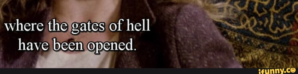 where the gates of hell
have beon opened.