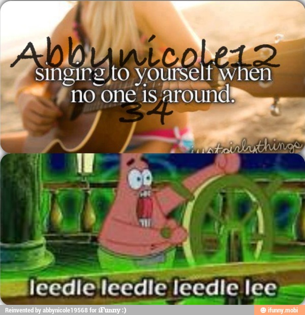 singing to yourself when
#no one is around!
maleedie leedle leedle lee =