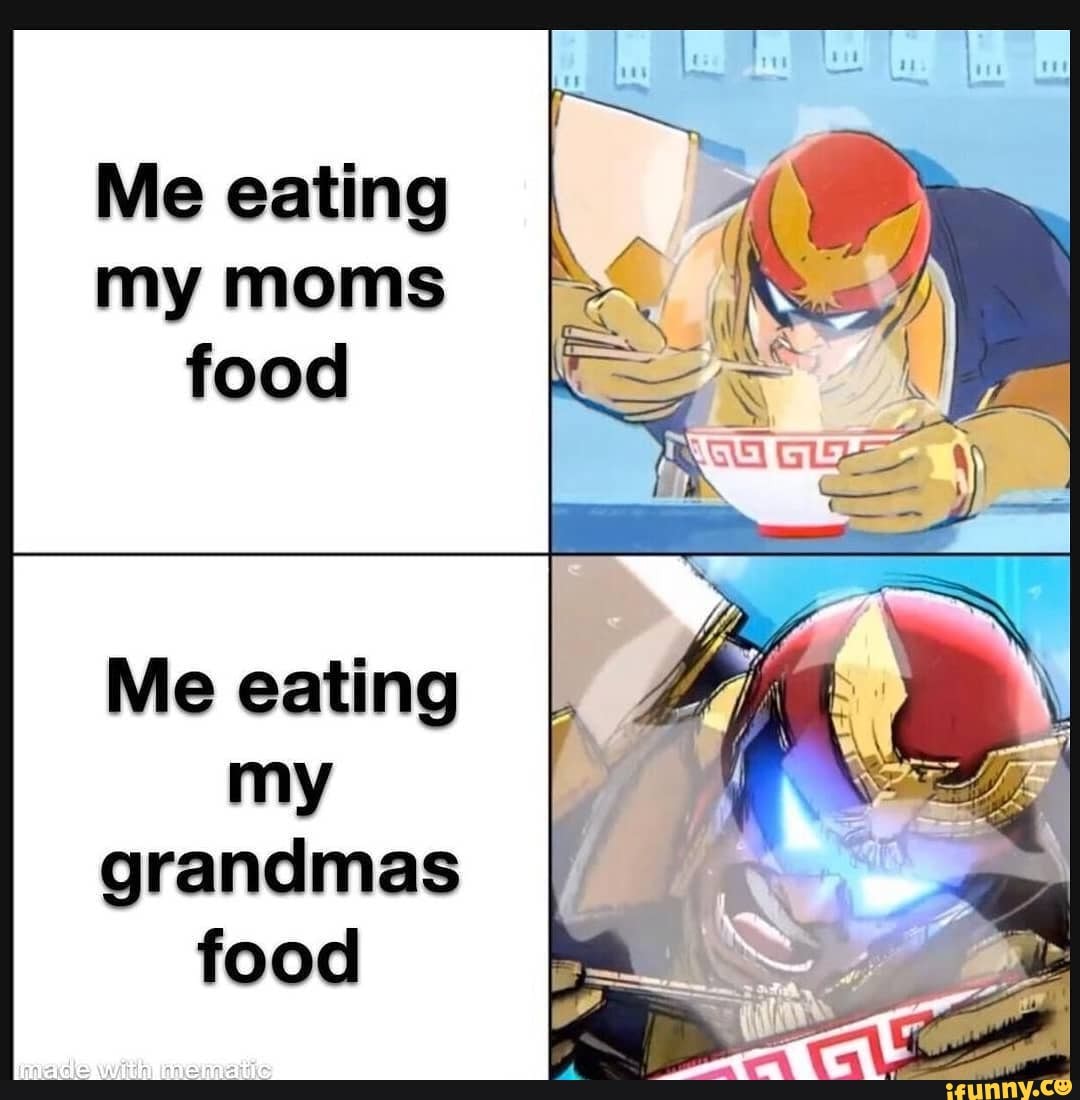 Me eating my moms food
Me eating my grandmas food