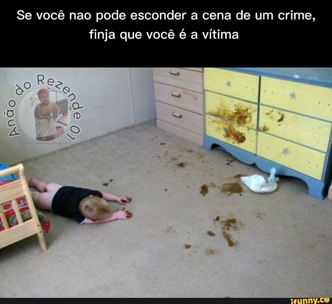 Se você nao pode esconder a cena de um crime, finja que você é a vítima
Re
Os