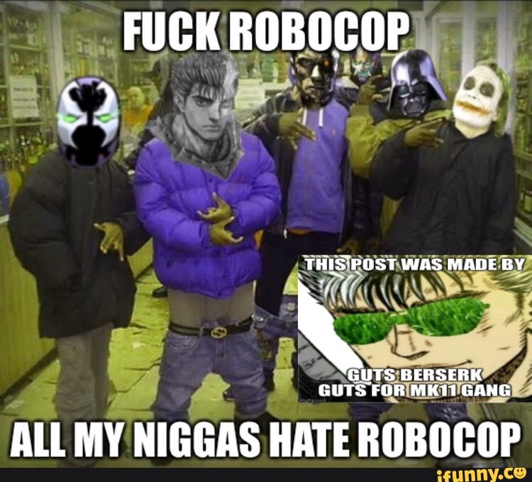 ALL MY NIGGAS HATE ROBOCOP - iFunny