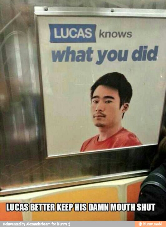 I knows
what you did
LUCAS/BETTERI KEEP HISIDAMN MOUTH SHUT