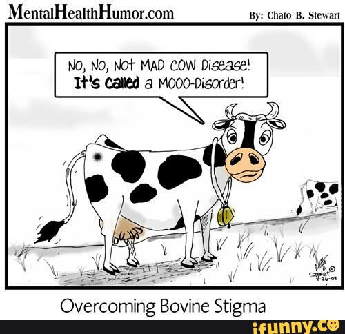 MentalHeanhHumomom
ny» Cham n. Slrwan
N0, M0, No’r MAD cow Disease!
I+'s called a Moowusorder‘
Overcoming Bovine Stigma