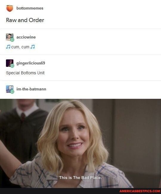 Raw and Order
BB sccionine
cum, cum
Special Bottoms Unit
im4he-batmann
This is The Bad Place!